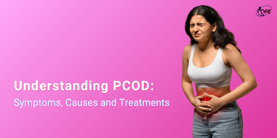Understanding PCOD: Symptoms, Causes and Treatments